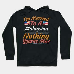 I'm Married To A Malaysian Nothing Scares Me - Gift for Malaysian From Malaysia Asia,South-Eastern Asia, Hoodie